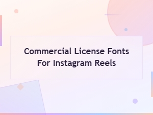 Commercial License Fonts for Instagram Reels: a Complete Usage Rights Guide