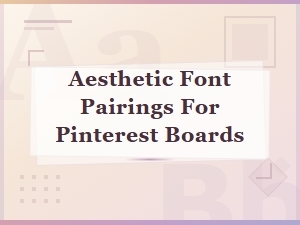 Aesthetic Font Pairings for Pinterest Boards That Get Noticed