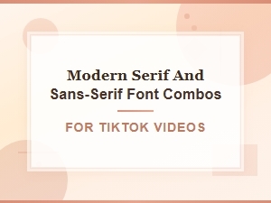 Best Modern Serif and Sans-Serif Font Combos for Tiktok Videos